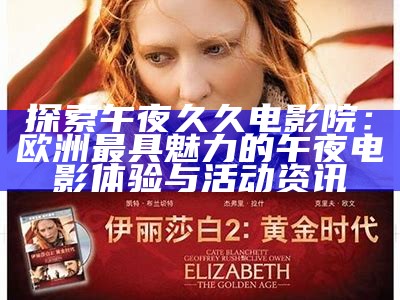 探索午夜久久电影院：欧洲最具魅力的午夜电影体验与活动资讯