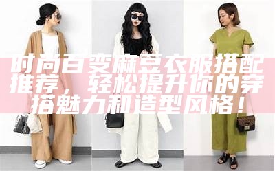时尚百变麻豆衣服搭配推荐，轻松提升你的穿搭魅力和造型风格！