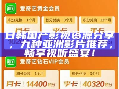 日韩国产影视资源分享，九种亚洲影片推荐，畅享视听盛宴！